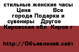 стильные женские часы › Цена ­ 2 990 - Все города Подарки и сувениры » Другое   . Кировская обл.,Киров г.